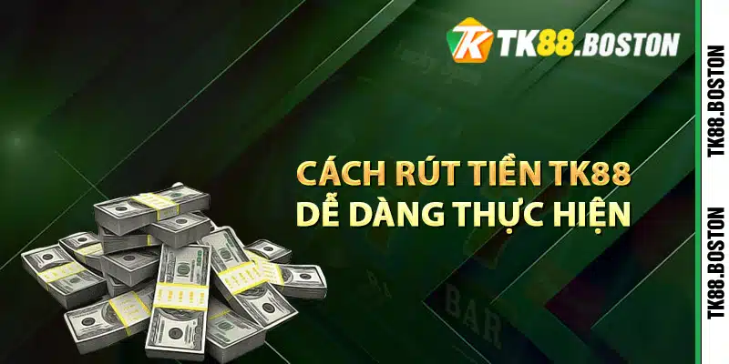 Cách rút tiền TK88 dễ dàng thực hiện